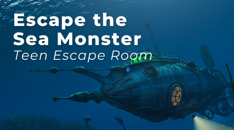 A graphic of a submarine under water. Text reads "Escape the Sea Monster: Teen Escape Room"